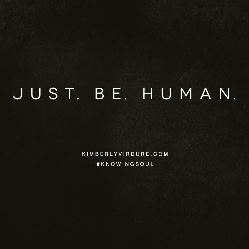 Just. Be. Human.