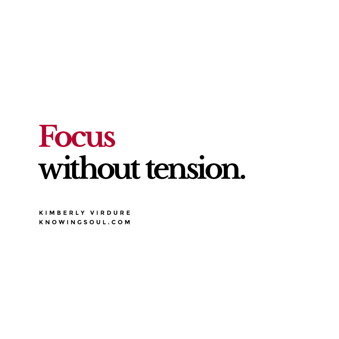 Focus without tension.