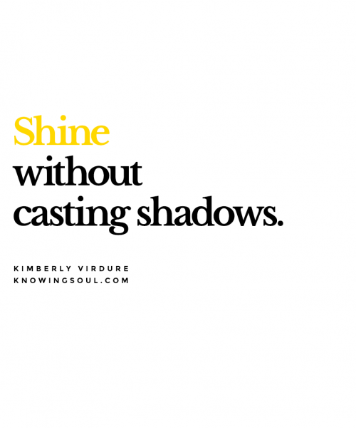 Shine without casting shadows.