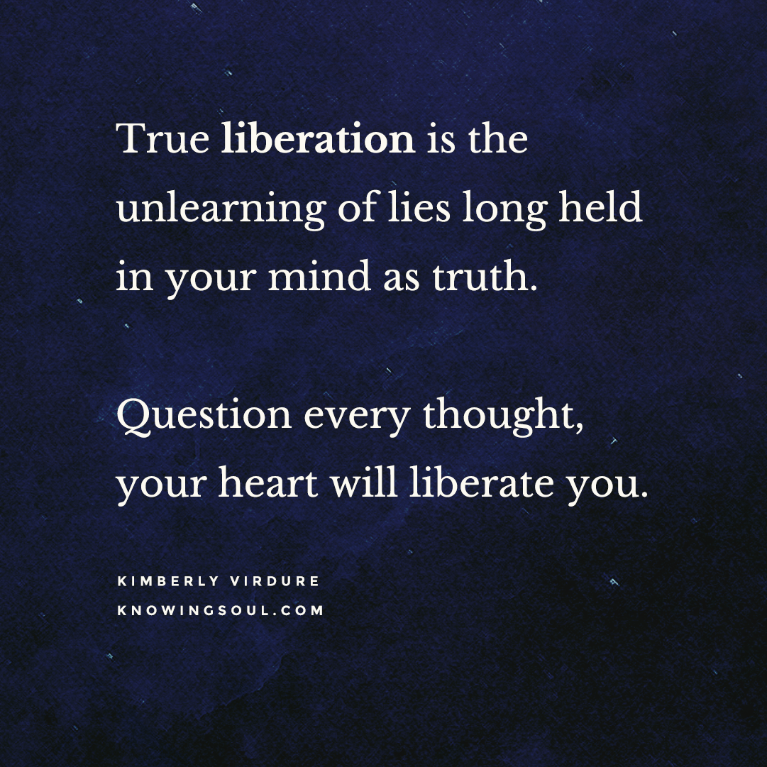 True liberation is the unlearning of lies long held in your mind as truth.